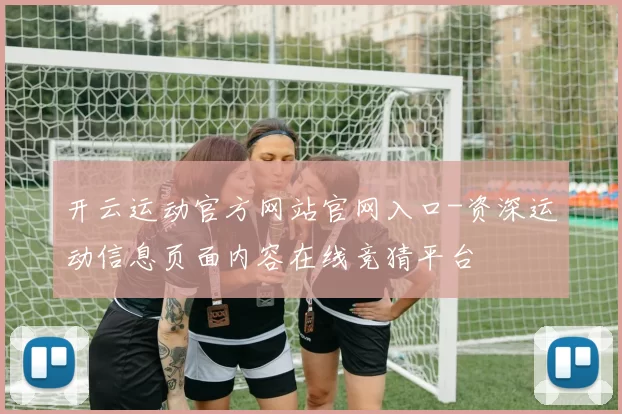 开云运动官方网站官网入口-资深运动信息页面内容在线竞猜平台