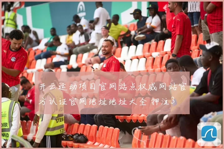 开云运动项目官网站点权威网站官方认证官网地址地址大全 押注3