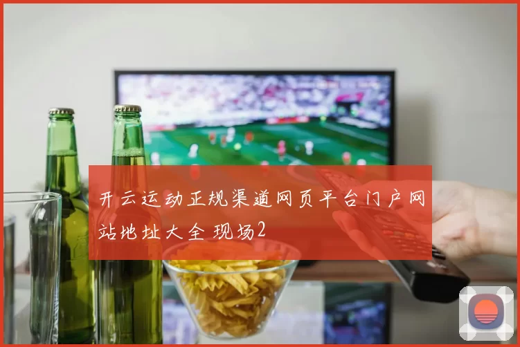 开云运动正规渠道网页平台门户网站地址大全 现场2