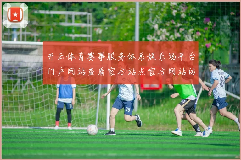 开云体育赛事服务体系娱乐场平台门户网站查看官方站点官方网站访问入口 押注2
