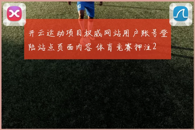 开云运动项目权威网站用户账号登陆站点页面内容 体育竞赛押注2