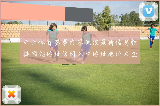 开云体育赛事内容竞技最新信息数据网站地址访问入口地址地址大全
