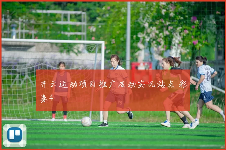 开云运动项目推广活动实况站点 彩券4