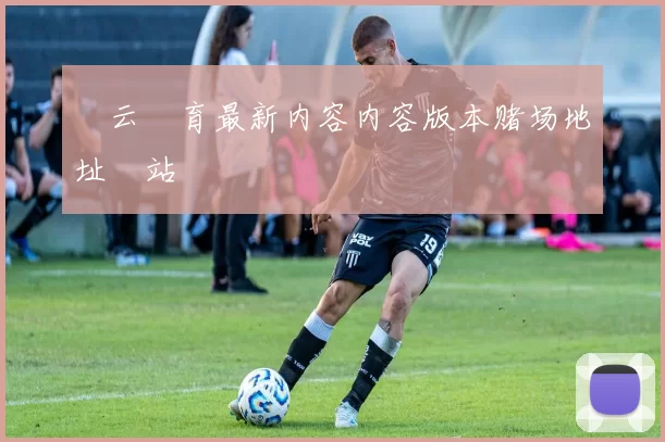 開云體育最新内容内容版本赌场地址網站