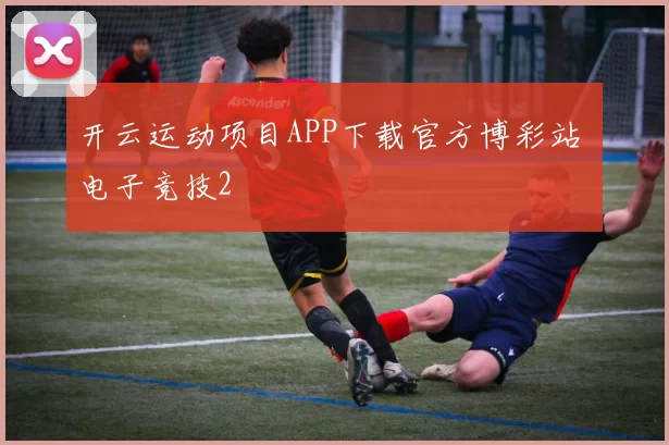 开云运动项目APP下载官方博彩站 电子竞技2