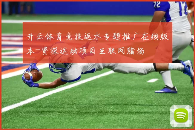 开云体育竞技返水专题推广在线版本-资深运动项目互联网赌场